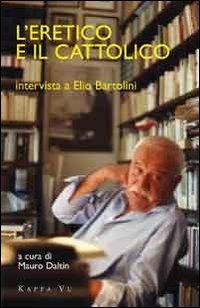 L' eretico e il cattolico. Intervista a Elio Bartolini - Mauro Daltin - copertina