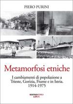 Metamorfosi etniche. I cambiamenti di popolazione a Trieste, Gorizia, Fiume e in Istria