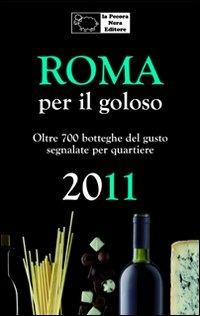 Roma per il goloso 2011. Oltre 700 botteghe del gusto segnalate per quartiere - Fernanda D'Arienzo - copertina