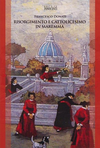 Risorgimento e Cattolicesimo in Maremma - Francesco Donati - copertina