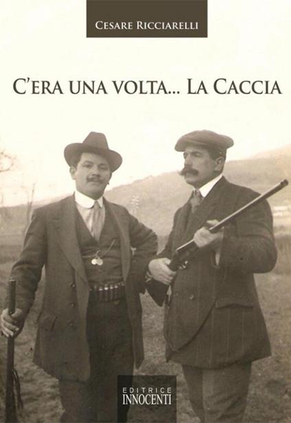 C'era una volta... la caccia - Cesare Ricciarelli - copertina