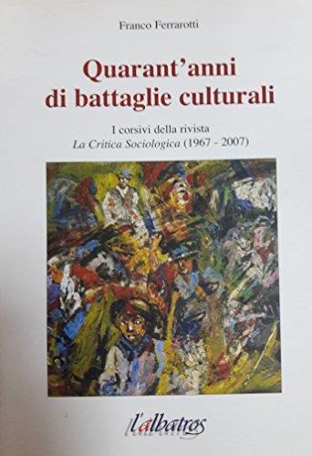 Quarant'anni di battaglie culturali. I corsivi della rivista. La critica sociologica (1967-2007)