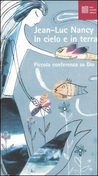 In cielo e sulla terra. Piccola conferenza su Dio - Jean-Luc Nancy - copertina