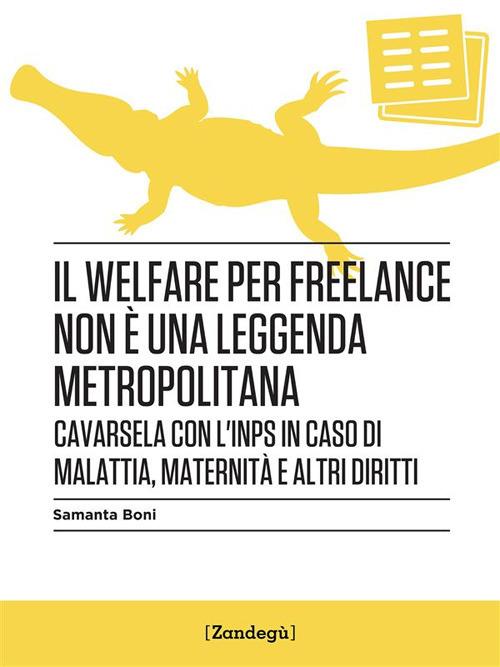 Il welfare per freelance non è una leggenda metropolitana. Cavarsela con l'INPS in caso di malattia, maternità e altri diritti - Samanta Boni - ebook