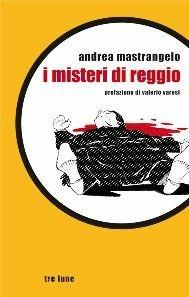Libro I misteri di Reggio. Racconti di delitti irrisolti Andrea Mastrangelo