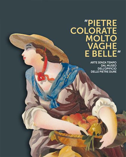 Pietre colorate molto vaghe e belle. Arte senza tempo dal museo dell'opificio delle pietre dure. Ediz. illustrata - copertina