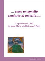 ... Come un agnello condotto al macello (Is. 53,7). La passione di Gesù in santa Maria Maddalena de' Pazzi