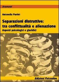 Separazioni ditruttive tra conflittualità e alienazione. Aspetti psicologici e giuridici - Antonella Parrini - copertina