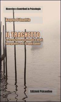 Il traghetto. La formazione psicologica degli insegnanti con i gruppi Balint - Angelo D'Onofrio - copertina