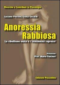 Anoressia rabbiosa. La ribellione muta e i sentimenti repressi - Luciano Peirone,Elena Gerardi - copertina