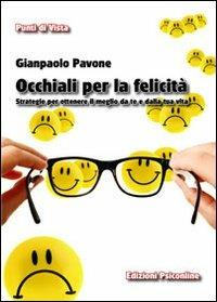 Occhiali per la felicità. Strategie per ottenere il meglio da te e dalla tua vita - Gianpaolo Pavone - copertina