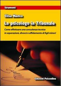 Lo psicologo in tribunale. Come effettuare una consulenza tecnica in separazioni, divorzi e affidamento di figli minori - Elisa Manco - copertina