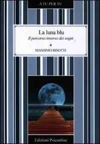 La luna blu. Il percorso inverso dei sogni - Massimo Bisotti - copertina