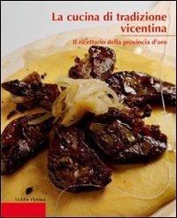 La cucina di tradizione vicentina. Il ricettario della provincia d'oro - Antonio Di Lorenzo,Vladimiro Riva - copertina