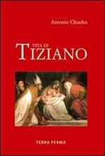 Vita di Tiziano. Ediz. illustrata