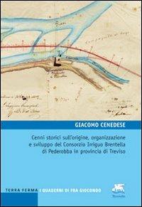 Cenni storici sull'origine, organizzazione e sviluppo del Consorzio Irriguo Brentella di Pederobba in provincia di Treviso - Giacomo Cenedese - copertina