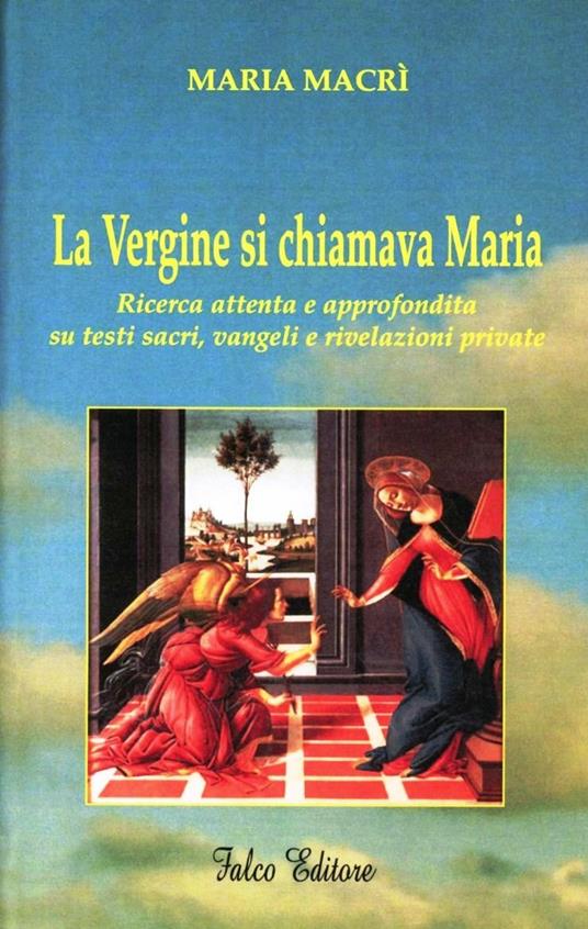 La Vergine si chiamava Maria. Ricerca attenta e approfondita su testi sacri, vangeli e rivelazioni private - Maria Macrì - copertina