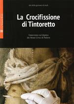 La crocifissione di Tintoretto. L'intervento sul dipinto dei Musei Civici di Padova. Ediz. illustrata