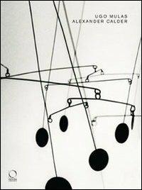 Alexander Calder. Catalogo della mostra (Torino, 26 giugno-19 ottobre 2008). Ediz. illustrata - Ugo Mulas - copertina