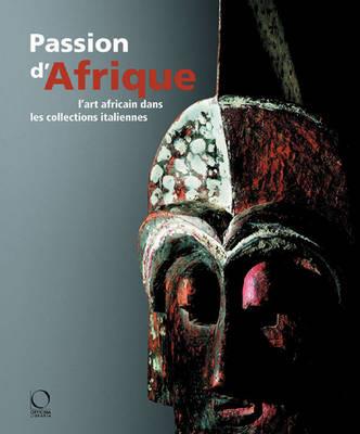 Passion d'Afrique. L'art africain dans les collections italiennes. Ediz. illustrata. Con DVD - Egidio Cossa,Jean-Louis Paudrat - copertina