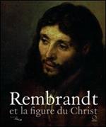 Rembrandt et la figure du Christ. Catalogo della mostra. Ediz. illustrata