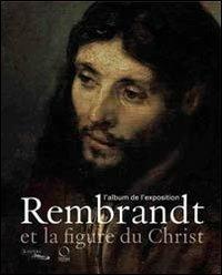 Rembrandt et la figure du Christ. L'album de l'exposition - copertina