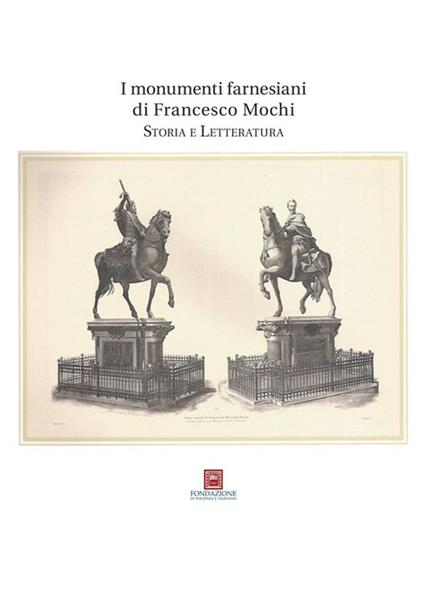 I monumenti farnesiani di Francesco Mochi. Storia e letteratura. Ediz. illustrata - copertina