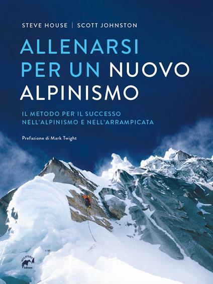 Allenarsi per un nuovo alpinismo. Il metodo per il successo nell'alpinismo e nell'arrampicata - Steve House,Scott Johnston - copertina