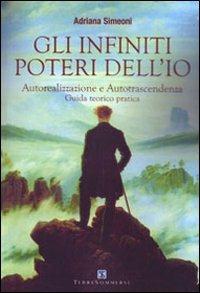 Gli infiniti poteri dell'io. Autorealizzazione e autotrascendenza. Guida teorico pratica - Adriana Simeoni - copertina