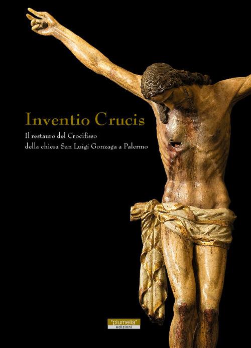 Inventio crucis. Il restauro del crocifisso della Chiesa di San Luigi Gonzaga a Palermo - Filippo Sarullo - copertina