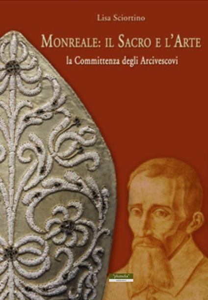 Monreale. Il sacro e l'arte. La committenza degli arcivescovi - Lisa Sciortino - copertina