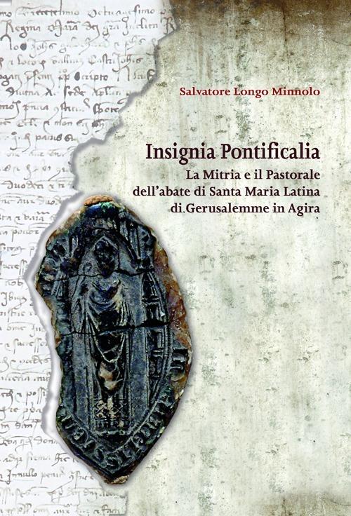 Insignia pontificalia. La mitra e il pastorale dell'abate di Santa Maria Latina di Gerusalemme in Agira. Ediz. illustrata - Salvatore Longo Minnolo - copertina