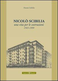 Nicolò Scibilia. Una vita per le costruzioni 1945-1999 - Nunzio Scibilia - copertina