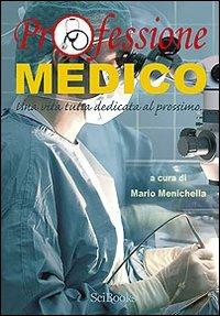 Professione medico. Una vita tutta dedicata al prossimo... - Mario Menichella - copertina