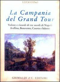 Campania del Grand tour. Vedute e ricordi di tre secoli di Napoli, Avellino, Benevento, Caserta, Salerno e dintorni. Ediz. numerata - Lucio Fino - copertina