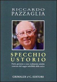 Specchio ustorio. Fatti, persone e cose realmente esistite centrate dal raggio infallibile della satira - Riccardo Pazzaglia - copertina