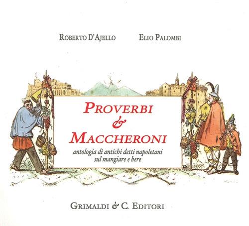 Proverbi & maccheroni. Antologia di antichi detti napoletani sul mangiare e bere - Roberto D'Ajello,Elio Palombi - copertina