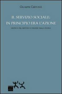 Il servizio sociale. In principio era l'azione. Critica del metodo e origine della storia - Giuseppe Certomà - copertina