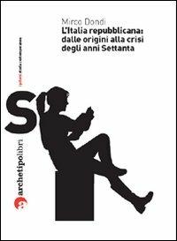 L' Italia repubblicana: dalle origini alla crisi degli anni Settanta - Mirco Dondi - copertina