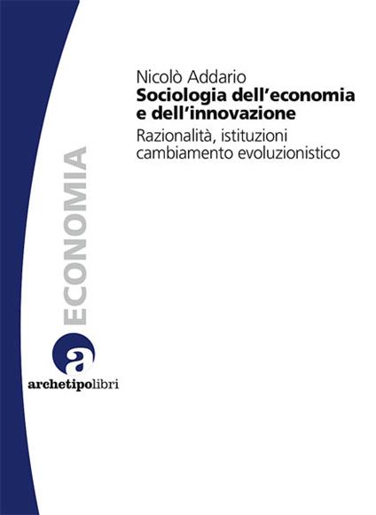 Sociologia dell'economia e dell'innovazione. Razionalità, istituzioni, cambiamento evoluzionistico - Nicolò Addario - copertina