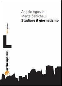 Studiare il giornalismo - Angelo Agostini,Marta Zanichelli - copertina
