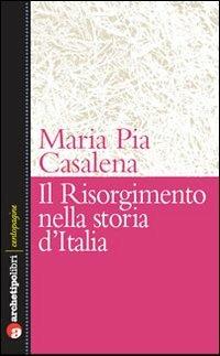 Il Risorgimento e la storia d'Italia - M. Pia Casalena - 2