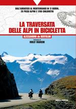 La traversata delle Alpi in bicicletta. Dall'Adriatico al Mediterraneo in 17 giorni, 26 passi alpini e 1700 chilometri