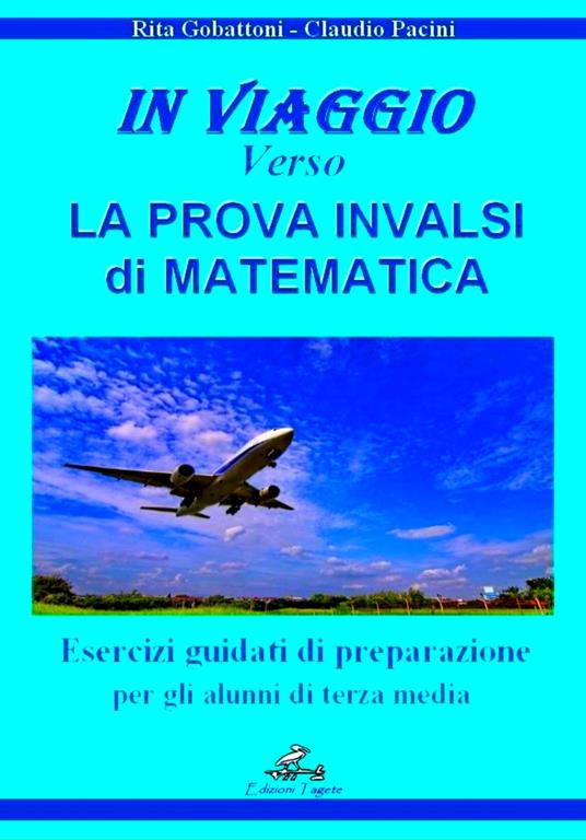 In viaggio verso la prova INVALSI di matematica. Esercizi guidati di preparazione per gli alunni di terza media - Rita Gobattoni,Claudio Pacini - copertina