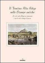 Il Trentino Alto Adige delle stampe antiche. Il volto della regione attraverso i secoli nelle stampe d'epoca. Con 8 incisioni