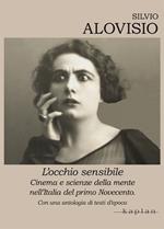 L' occhio sensibile. Cinema e scienze della mente nell'Italia del primo Novecento. Con una antologia di testi d'epoca