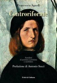 Controriforme. Antidoti al pensiero scientista e nichilista - Francesco Agnoli,Assuntina Morresi - copertina