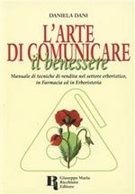 L' arte di comunicare il benessere. Manuale di tecniche di vendita nel settore erboristico, in farmacia ed in erboristeria