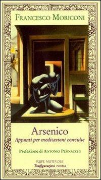 Arsenico. Appunti per meditazioni convulse - Francesco Moriconi - copertina