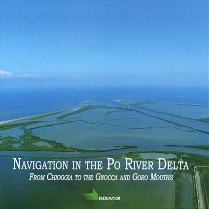 Navigation in the Po river delta from Chioggia to the Gnocca and Goro mouths - Arturo Colamussi,Paolo Ceccato - copertina
